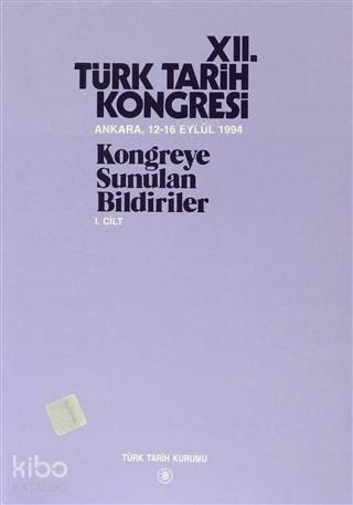12. Türk Tarih Kongresi 1. Cilt Kongreye Sunulan Bildiriler - 1