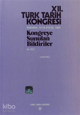 12. Türk Tarih Kongresi 3. Cilt Ankara, 12-16 Eylül 1994Kongreye Sunulan Bildiriler - 1