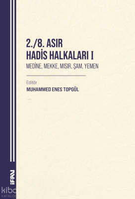 2. - 8. Asır Hadis Halkaları IMedine, Mekke, Mısır, Şam, Yemen - M. Ü. İlahiyat Fakültesi Vakfı Yayınları