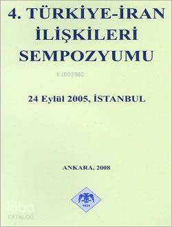 4. Türkiye İran İlişkileri Sempozyumu 24 Eylül 2005, İstanbul - Türk Tarih Kurumu