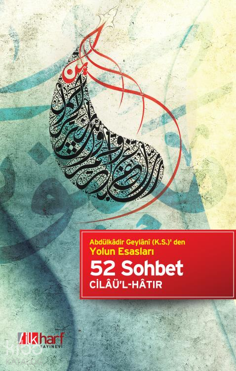 52 Sohbet Abdülkâdir Geylâni (k.s.) den Yolun Esasları - 1