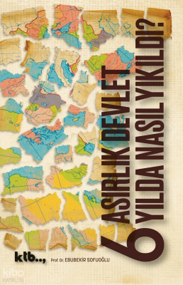 6 Asırlık Devlet 6 Yılda Nasıl Yıkıldı? - Ktb Yayınları