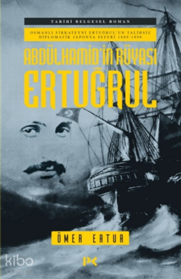 Abdülhamid’in Rüyası Ertuğrul Osmanlı Fırkateyni Ertuğrul’un Talihsiz Diplomatik Japonya Seferi 1889-1890 - 1