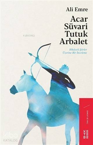 Acar Süvari Tutuk Arbalet Hikayeli Şiirler Üzerine Bir İnceleme - 2