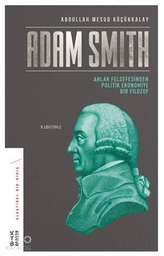 Adam Smith Ahlak Felsefesinden Politik Ekonomiye Bir Filozof - 1