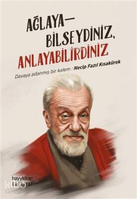 Ağlayabilseydiniz, Anlayabilirdiniz Davaya Adanmış Bir Kalem Necip Fazıl Kısakürek - 1