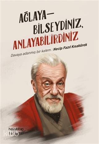 Ağlayabilseydiniz, Anlayabilirdiniz Davaya Adanmış Bir Kalem Necip Fazıl Kısakürek - 1