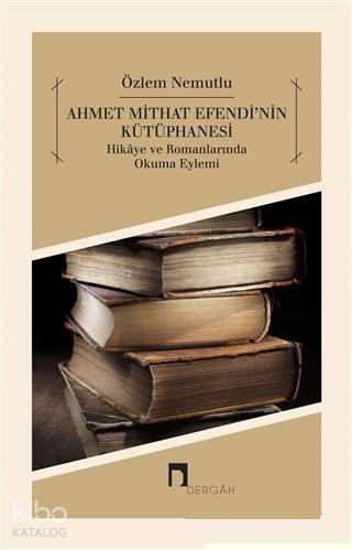 Ahmet Mithat Efendinin Kütüphanesi Hikaye ve Romanlarında Okuma Eylemi - 2