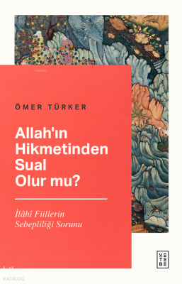 Allah’ın Hikmetinden Sual Olur mu?İlâhî Fiillerin Sebepliliği Sorunu - Ketebe Yayınları (1)