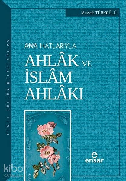 Anahatlarıyla Ahlâk ve İslâm Ahlâkı - 2