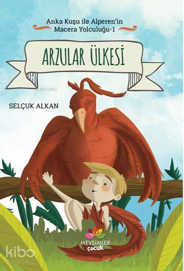 Anka Kuşu İle Alperenin Macera Yolcuğu 1 - Arzular Ülkesi - 1