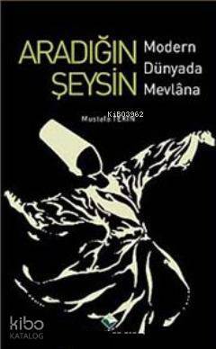 Aradığın Şeysin Modern Dünyada Mevlana - Rağbet Yayınları