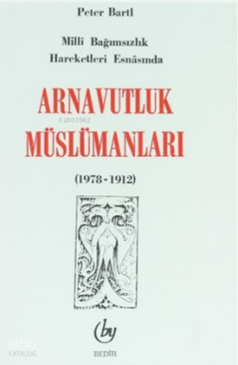 Arnavutluk Müslümanları - Milli Bağımsızlık Esnasında 1878-1912 - Bedir Yayınları (1)