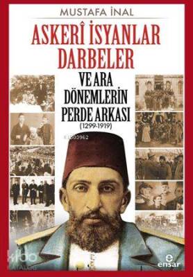 Askerî İsyanlar Darbeler ve Ara Dönemlerin Perde Arkası (1299-1919) - Ensar Neşriyat (1)