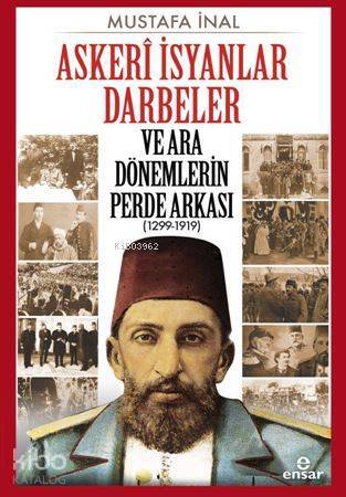 Askerî İsyanlar Darbeler ve Ara Dönemlerin Perde Arkası (1299-1919) - 2