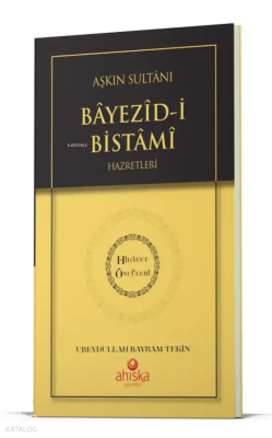 Aşkın Sultanı Beyazıdi Bistami Hz. - Hidayet Öncüleri 4 - Ahıska Yayınevi
