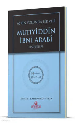 Aşkın Yolunda Bir Veli Muhyiddin İbni Arabi Hz. - Hidayet Öncüleri 7 - Ahıska Yayınevi