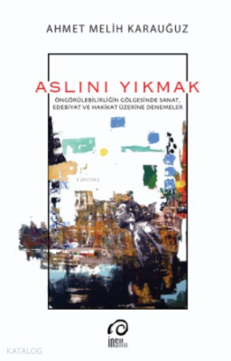 Aslını YıkmakÖngörülebilirliğin Gölgesinde Sanat, Edebiyat ve Hakikat Üzerine Denemeler - 1