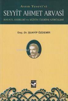 Asrın YesevisiSeyyit Ahmet Arvasi Hayatı, Eserleri ve Eğitim Üzerine Görüşleri - 1