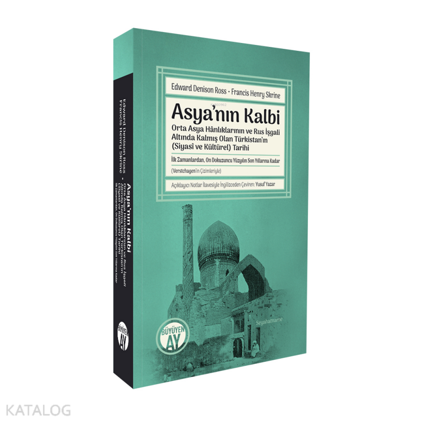 Asya’nın KalbiOrta Asya Hânlıklarının ve Rus İşgali Altında Kalmış Olan Türkistan’ın (Siyasî ve Kültürel) Tarihi -İlk Zamanlardan, On Dokuzuncu Yüzyılın Son Yıllarına Kadar- - 2