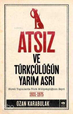 Atsız ve Türkçülüğün Yarım Asrı Süreli Yayınlarda Türk Milliyetçiliğinin Seyri - 1