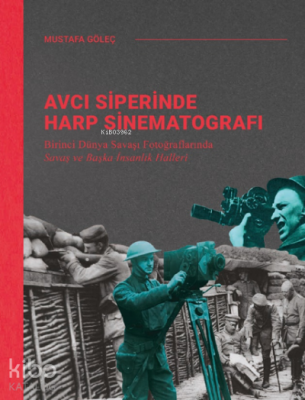 Avcı Siperinde Harp SinematografıBirinci Dünya Savaşı Fotoğraflarında Savaş ve Başka İnsanlık Halleri - 2