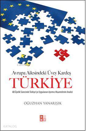 Avrupa Ailesindeki Üvey Kardeş Türkiye AB Üyelik Sürecinde Türkiyeye Uygulanan Ayrımcı Muamelenin Analizi - 2