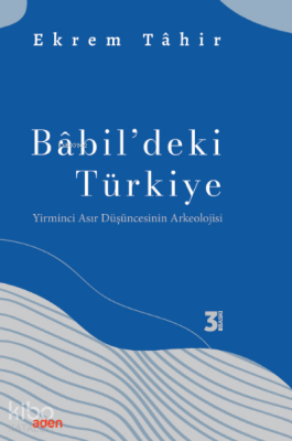 Babildeki TürkiyeYirminci Asır Düşüncesinin Arkeolojisi - Aden Yayınları