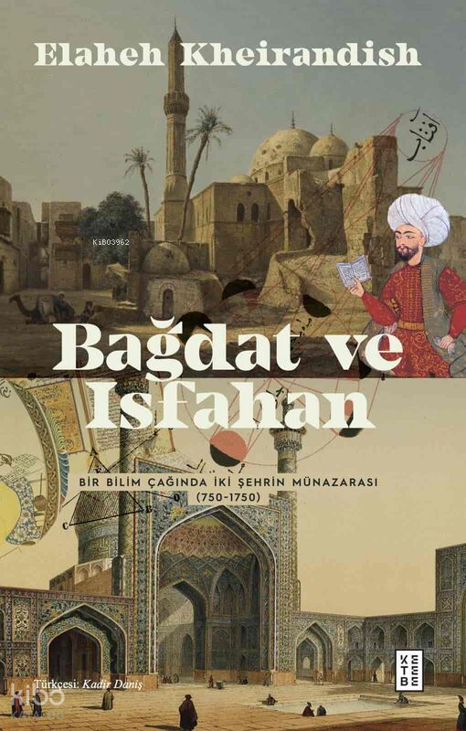 Bağdat Ve İsfahan Bir Bilim Çağında İki Şehrin Münazarası (750-1750) - 2