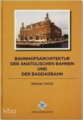 Bahnhofsarchitektur der Anatolischen Bahnen und der Bagdadbahn - Türk Tarih Kurumu