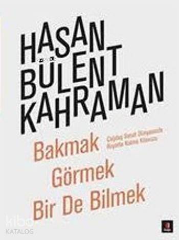 Bakmak Görmek Bir de Bilmek Çağdaş Sanat Dünyasında Hayatta Kalma Kılavuzu - 1