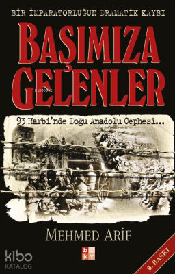 Başımıza Gelenler - Bir İmparatorluğun Dramatik Kaybı 93 Harbinde Doğu Anadolu Cephesi... - 1