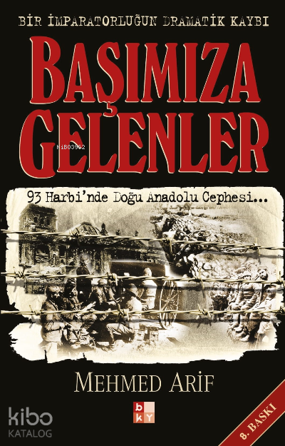 Başımıza Gelenler - Bir İmparatorluğun Dramatik Kaybı 93 Harbinde Doğu Anadolu Cephesi... - 1