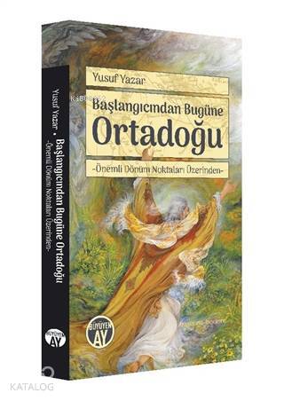 Başlangıcından Bugüne Ortadoğu Önemli Dönüm Noktaları Üzerinden - 2