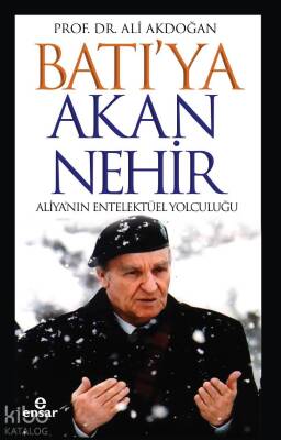 Batıya Akan Nehir Aliyanın Entelektüel Yolculuğu - Ensar Neşriyat