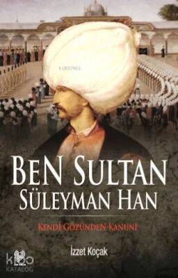 Ben Sultan Süleyman Han Kendi Gözünden Kanuni - 1