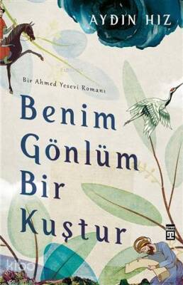 Benim Gönlüm Bir Kuştur - Bir Ahmed Yesevi Romanı - 2