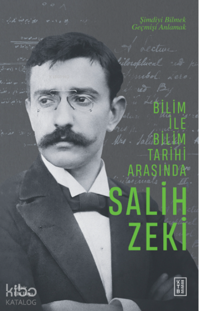 Bilim ile Bilim Tarihi Arasında Salih ZekiŞimdiyi Bilmek Geçmişi Anlamak - 1