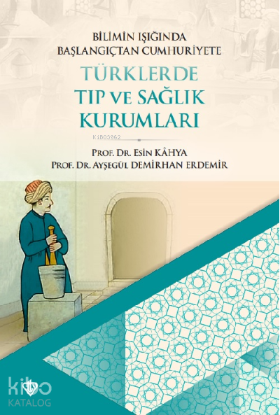 Bilimin Işığında Başlangıçtan Cumhuriyete Türklerde Tıp ve Sağlık Kurumları - 1