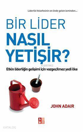Bir Lider Nasıl Yetişir? Etkin Liderliğin Gelişimi İçin Vazgeçilmez Yedi İlke - 1