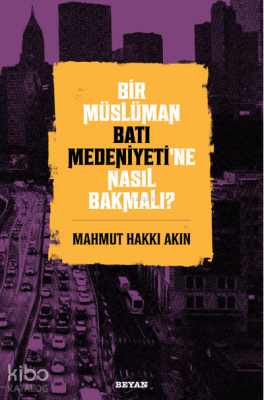 Bir Müslüman Batı Medeniyeti’ne Nasıl Bakmalı? - 2