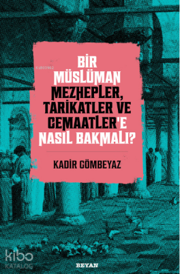 Bir Müslüman Mezhepler, Tarikatler ve Cemaatler’e Nasıl Bakmalı? - 2