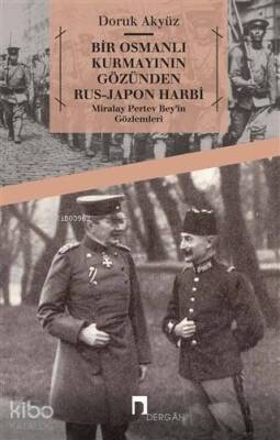 Bir Osmanlı Kurmayının Gözünden Rus - Japon Harbi Miralay Pertev Beyin Gözlemleri - 1