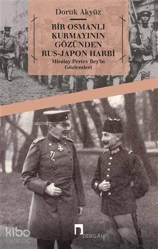 Bir Osmanlı Kurmayının Gözünden Rus - Japon Harbi Miralay Pertev Beyin Gözlemleri - 1