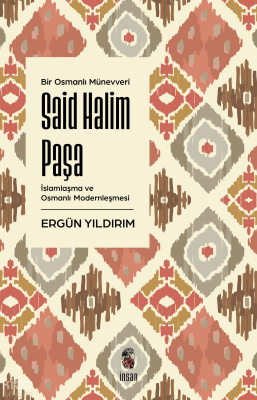 Bir Osmanlı Münevveri Said Halim Paşaİslamlaşma ve Osmanlı Modernleşmesi - 1