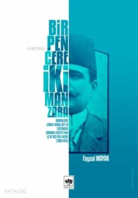 Bir Pencere İki Manzara Babanzade İsmail Hakkı Beyin Gözünden Osmanlı Devletinin İç ve Dış Politikası (1908 - 1913) - 1