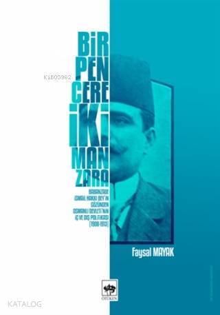 Bir Pencere İki Manzara Babanzade İsmail Hakkı Beyin Gözünden Osmanlı Devletinin İç ve Dış Politikası (1908 - 1913) - 1