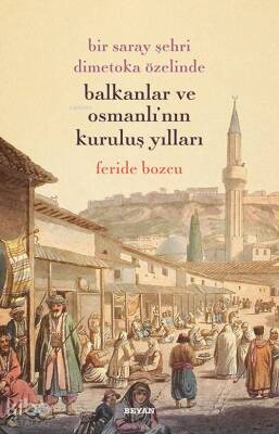 Bir Saray Şehri Dimetoka Özelinde Balkanlar ve Osmanlının Kuruluş Yılları - 1