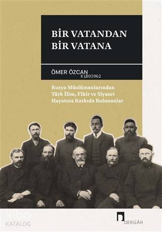 Bir Vatandan Bir Vatana Rusya Müslümanlarından Türk İlim, Fikir ve Siyaset Hayatına Katkıda Bulunanlar - 1