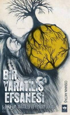 Bir Yaratılış Efsanesi Türkün Yaratılışı ve Yeniden Doğuşu - 1